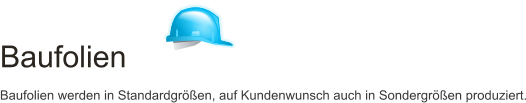 Baufolien Baufolien werden in Standardgren, auf Kundenwunsch auch in Sondergren produziert.